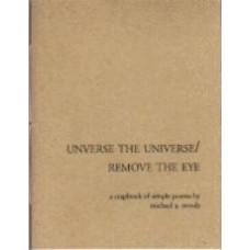 WOODS, Michael A.: Unverse the Universe / Remove the Eye: a crapbook of simple poems