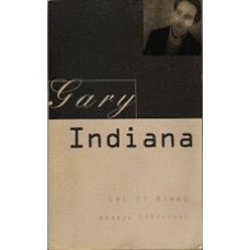 INDIANA, Gary: Let It Bleed: Essays 1985-1995