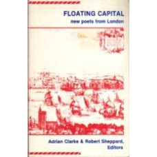 CLARKE, Adrian; SHEPPARD, Robert [EDS]: Floating Capital: New Poets From London