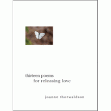 THORWALDSON, Joanne: Thirteen Poems for Releasing Love