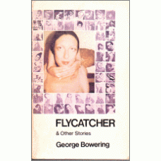 BOWERING, George: Flycatcher & Other Stories